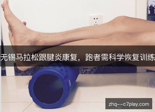 无锡马拉松跟腱炎康复，跑者需科学恢复训练
