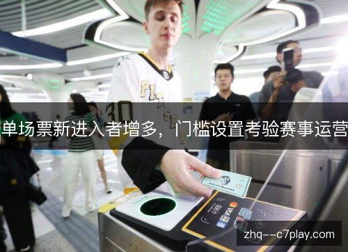 单场票新进入者增多，门槛设置考验赛事运营